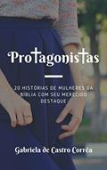 Ler Protagonistas: 20 histórias de mulheres da Bíblia com seu merecido destaque, do autor Gabriela de Castro Corrêa Ler Protagonistas: 20 histórias de mulheres da Bíblia com seu merecido destaque, do autor Gabriela de Castro Corrêa