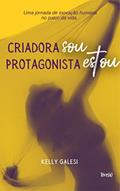 Ler Criadora Sou, Protagonista Estou: Uma jornada de inovação humana no palco da vida., do autor Kelly Galesi Ler Criadora Sou, Protagonista Estou: Uma jornada de inovação humana no palco da vida., do autor Kelly Galesi
