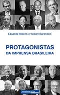 Ler Protagonistas da Imprensa Brasileira, do autor Eduardo Cesário Ribeiro; Wilson Ricardo Baroncelli