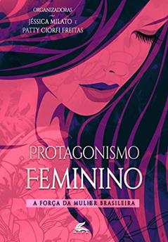 Protagonismo Feminino: A força da mulher brasileira, do autor Jessica Milato; Patty Ciorfi