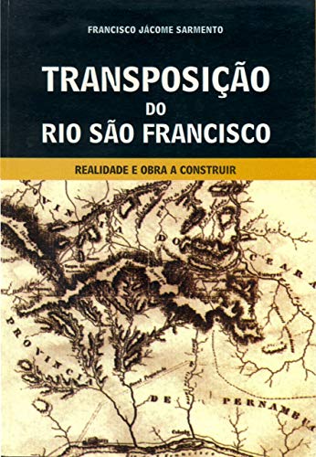 Ler TRANSPOSIÇÃO DO RIO SÃO FRANCISCO: Realidade e obra a construir, do autor Francisco Jácome Sarmento