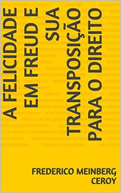 A Felicidade em Freud e sua Transposição para o Direito, do autor Frederico Meinberg Ceroy