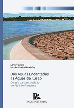 Das Águas Encantadas às Águas da Ilusão. O Caso da Transposição do Rio São Francisco, do autor Loreley Garcia