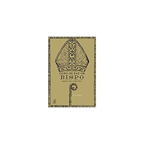 Ler Como se faz um bispo: Segundo o alto e o baixo clero: Segundo o alto e o baixo clero, do autor José das Dores Vital Ler Como se faz um bispo: Segundo o alto e o baixo clero: Segundo o alto e o baixo clero, do autor José das Dores Vital