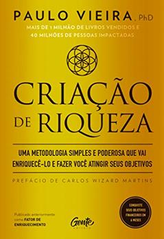 CRIAÇÃO DE RIQUEZA: Uma metodologia simples e poderosa que vai enriquecê-lo e fazer você atingir seus objetivos, do autor PAULO VIEIRA