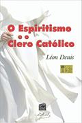 Ler O espiritismo e o clero católico: As contradições da igreja e a reencarnação, do autor Léon Denis