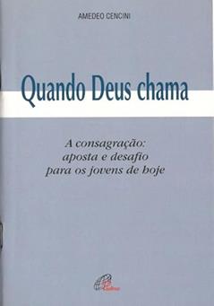 Quando Deus chama: A consagração: aposta e desafio para os jovens de hoje, do autor Amedeo Cencini