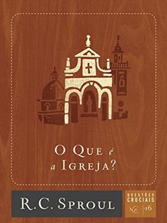 O que é a Igreja?: 16, do autor R. C. Sproul
