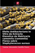 Ler Efeito Antibacteriano In Vitro do Extracto Etanolico de Matricaria camomila (camomila) Flores sobre Staphylococcus aureus, do autor Ysamar Alexandra Castillo Ponce Ler Efeito Antibacteriano In Vitro do Extracto Etanolico de Matricaria camomila (camomila) Flores sobre Staphylococcus aureus, do autor Ysamar Alexandra Castillo Ponce