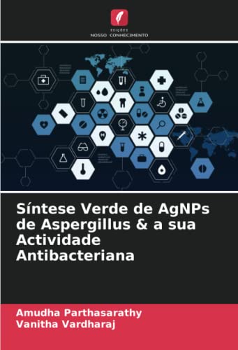 Ler Síntese Verde de AgNPs de Aspergillus & a sua Actividade Antibacteriana, do autor Amudha Parthasarathy; Vanitha Vardharaj Ler Síntese Verde de AgNPs de Aspergillus & a sua Actividade Antibacteriana, do autor Amudha Parthasarathy; Vanitha Vardharaj
