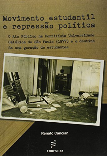 Ler Movimento estudantil e repressão política: o ato Público na Pontifícia Universidade Católica de São Paulo (1977) e o Destino de uma Geração de Estudantes, do autor Renato Cancian