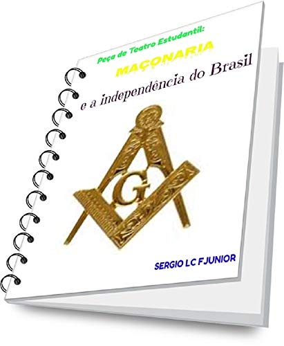 Ler Peça de Teatro Estudantil: A Maçonaria e a Independência do Brasil, do autor SERGIO L C F JUNIOR Ler Peça de Teatro Estudantil: A Maçonaria e a Independência do Brasil, do autor SERGIO L C F JUNIOR