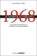 Ler 1968: O diálogo é a violência: Movimento estudantil e ditadura militar no Brasil, do autor Maria Ribeiro do Valle