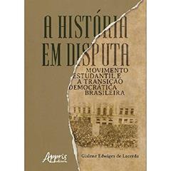 A história em disputa: movimento estudantil e a transição democrática brasileira, do autor Gislene Edwiges de Lacerda