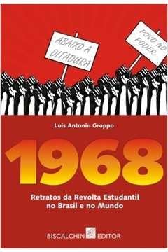 Ler 1968. Retratos da Revolta Estudantil no Brasil e no Mundo, do autor Luís Antonio Groppo