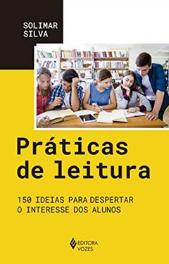 Práticas de leitura: 150 ideias para despertar o interesse dos alunos, do autor Solimar Patriota Silva