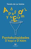 Ler Fantabulosidades D'Aqui e D'Ale?m, do autor Vanda de La Salete Ler Fantabulosidades D'Aqui e D'Ale?m, do autor Vanda de La Salete