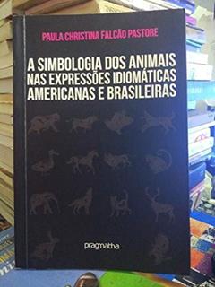 A simbologia dos animais nas expressões idiomáticas americanas, do autor Paula Cristina Falcão Pastore