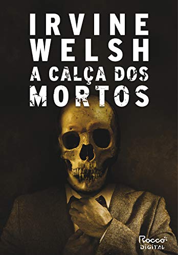 Ler A calça dos mortos (Trainspotting Livro 5), do autor Irvine Welsh Ler A calça dos mortos (Trainspotting Livro 5), do autor Irvine Welsh