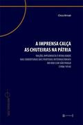 Ler A Imprensa Calça as Chuteiras na Pátria: Nação, Diplomacia e Rivalidade nas Coberturas das Partidas Internacionais no Rio e em São Paulo (1906-1914), do autor Chico Brinati