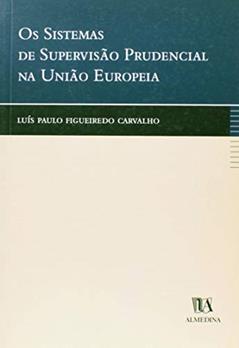 Os Sistemas de Supervisão Prudencial na União Europeia, do autor Luís Paulo Figueiredo Carvalho