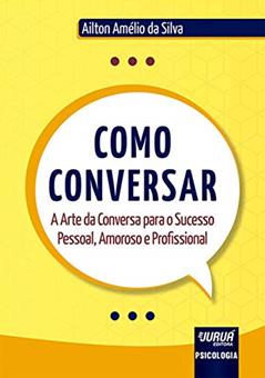 Como Conversar - A Arte da Conversa para o Sucesso Pessoal, Amoroso e Profissional, do autor Ailton Amélio da Silva