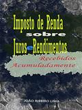 Ler Imposto de Renda sobre Juros e Rendimentos Recebidos Acumuladamente, do autor João Ribeiro Lima Ler Imposto de Renda sobre Juros e Rendimentos Recebidos Acumuladamente, do autor João Ribeiro Lima