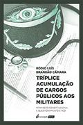Ler Tríplice Acumulação De Cargos Públicos Aos Militares - 2021, do autor Ródio Luís Brandão Câmara