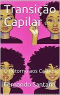 Ler Transição Capilar: O Retorno aos Cachos (01 Livro 1), do autor Fernando Santana