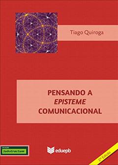 Pensando a episteme comunicacional, do autor Tiago Quiroga
