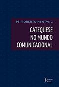 Ler Catequese no mundo comunicacional, do autor Pe. Roberto Nentwig