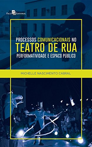 Ler Processos Comunicacionais no Teatro de Rua, do autor Michelle Nascimento Cabral Fonseca Ler Processos Comunicacionais no Teatro de Rua, do autor Michelle Nascimento Cabral Fonseca
