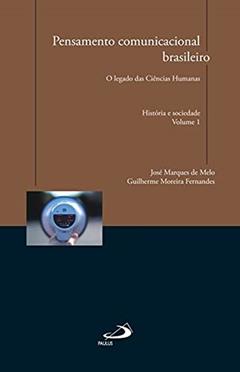Pensamento Comunicacional Brasileiro: o Legado das Ciências Humanas - História e Sociedade (Volume 1), do autor José Marques de Melo; Guilherme Moreira Fernandes