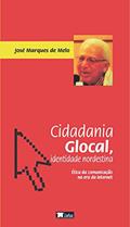 Ler Cidadania glocal, identidade nordestina: ética da comunicação na era da internet, do autor José Marques de Melo