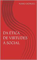 Ler DA ÉTICA DE VIRTUDES À SOCIAL, do autor PLINIO CASTRUCCI Ler DA ÉTICA DE VIRTUDES À SOCIAL, do autor PLINIO CASTRUCCI