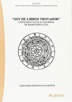 SOY DE LIBROS TROVADOR: C ATÁLOGO Y GUÍA A LAS OBRAS DE RAIMUNDO LULIO, do autor FERNANDO DOMÍNGUEZ REBOIRAS