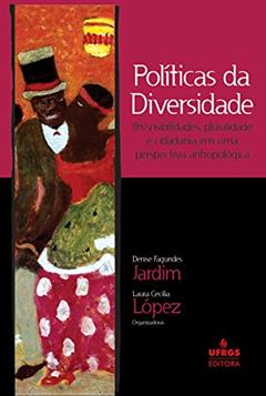 Políticas da diversidade: (in)visibilidades, pluralidade e cidadania em uma perspectiva antropológica, do autor Denise Fagundes Jardim; Laura Cecilia López