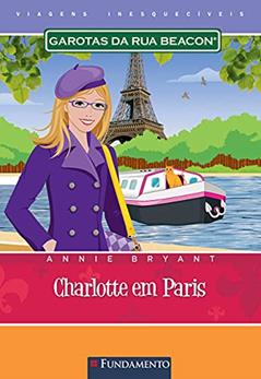 Garotas da Rua Beacon. Viagens Inesquecíveis. Charlotte em Paris, do autor Annie Bryant