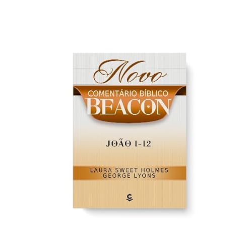 Ler Novo Comentário Bíblico Beacon - João 1-12, do autor Laura Sweet Holmes; George Lyons