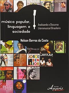Música Popular, Linguagem e Sociedade. Analisando o Discurso Literomusical Brasileiro, do autor Nelson Barros da Costa