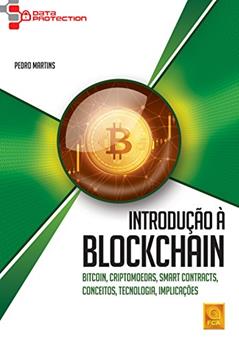 Introdução à Blockchain. Bitcoin. Criptomoedas. Smart Contracts. Conceitos. Tecnologia. Implicações, do autor Pedro Martins