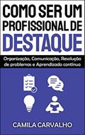 Ler Como Ser um Profissional de Destaque, do autor Camila Carvalho