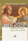 Ler PARA A ETERNIDADE CARDEAL ROBERT SARAH: MEDITAÇÕES SOBRE A FIGURA DO SACERDOTE, do autor Cardeal Robert Sarah