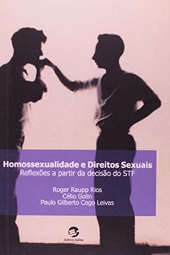 Homossexualidade e Direitos Sexuais: Reflexões a Partir da Decisão do STF, do autor Roger Raupp Rios; Célio Golin; Paulo Gilberto Cogo Leivas