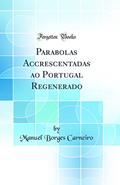 Ler Parabolas Accrescentadas ao Portugal Regenerado (Classic Reprint), do autor Manuel Borges Carneiro Ler Parabolas Accrescentadas ao Portugal Regenerado (Classic Reprint), do autor Manuel Borges Carneiro