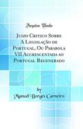 Ler Juizo Critico Sobre A Legislação de Portugal, Ou Parabola VII Accrescentada ao Portugal Regenerado (Classic Reprint), do autor Manuel Borges Carneiro