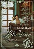 Ler Como Regenerar Um Libertino (As Crônicas dos Hartwells Livro 3), do autor Giovanna Monteiro Ler Como Regenerar Um Libertino (As Crônicas dos Hartwells Livro 3), do autor Giovanna Monteiro