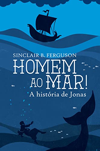 Ler Homem Ao Mar! A História De Jonas, do autor Sinclair B. Ferguson