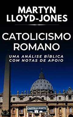 Catolicismo Romano - Uma Análise Crítica com Notas de Apoio, do autor Martyn Lloyd-Jones