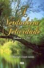 A Verdadeira Felicidade, do autor D.M. Lloyd-Jones